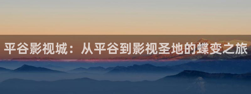 鞍山保利万和影城：平谷影视城：从平谷到影视圣地的蝶变之旅